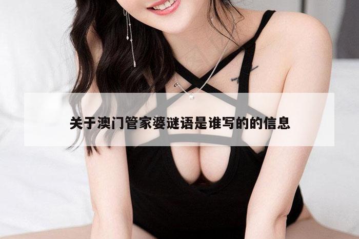 关于澳门管家婆谜语是谁写的的信息